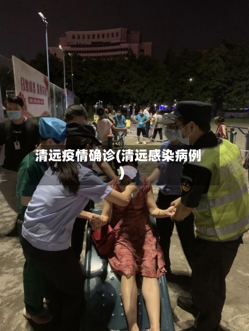 清远疫情确诊(清远感染病例)
