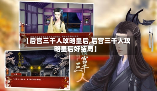 【后宫三千人攻略皇后,后宫三千人攻略皇后好结局】-第3张图片
