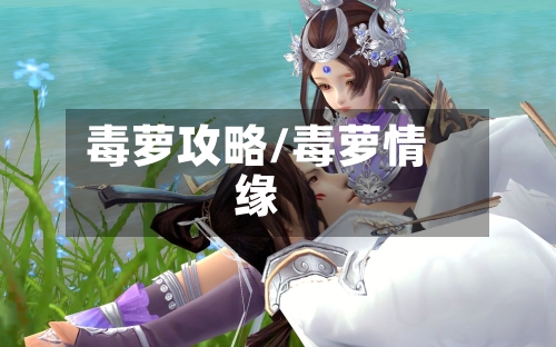 毒萝攻略/毒萝情缘-第3张图片
