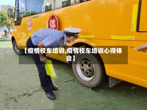 【疫情校车培训,疫情校车培训心得体会】-第2张图片