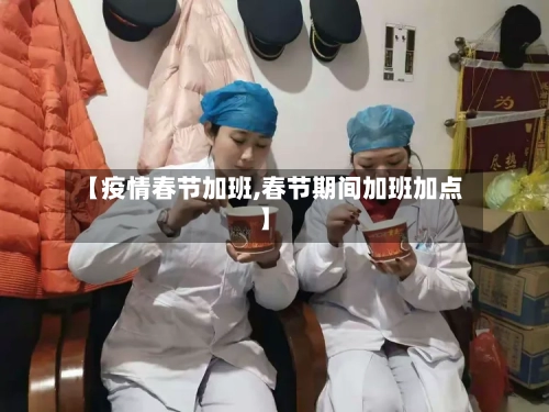 【疫情春节加班,春节期间加班加点】-第2张图片