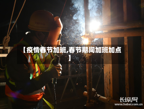 【疫情春节加班,春节期间加班加点】