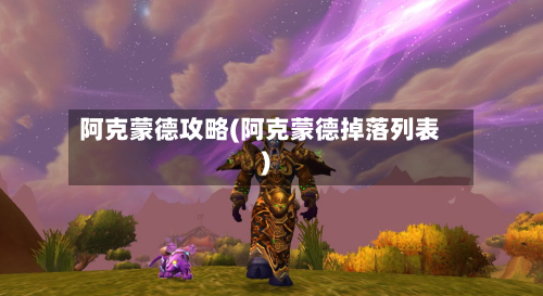 阿克蒙德攻略(阿克蒙德掉落列表)