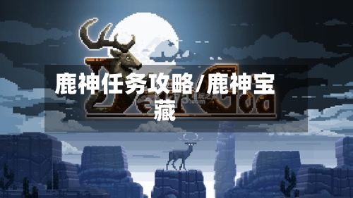 鹿神任务攻略/鹿神宝藏-第2张图片