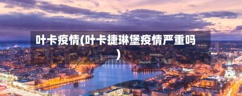 叶卡疫情(叶卡捷琳堡疫情严重吗)