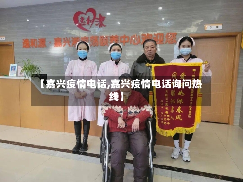 【嘉兴疫情电话,嘉兴疫情电话询问热线】