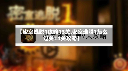 【密室逃脱1攻略13关,密室逃脱1怎么过关14关攻略】-第2张图片